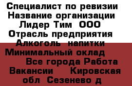 Специалист по ревизии › Название организации ­ Лидер Тим, ООО › Отрасль предприятия ­ Алкоголь, напитки › Минимальный оклад ­ 35 000 - Все города Работа » Вакансии   . Кировская обл.,Сезенево д.